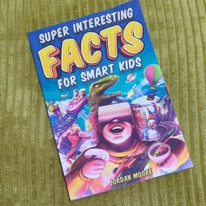 Super Interesting Facts For Smart Kids Book. By Jordan Moore.